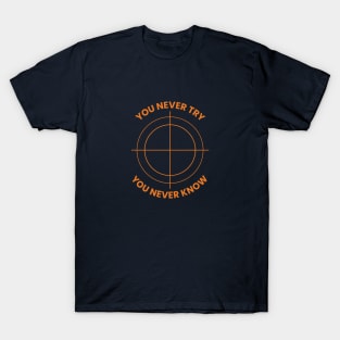 you never try you never know T-Shirt